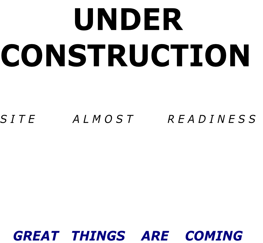 UNDER 
CONSTRUCTION



S I T E           A L M O S T          R E A D I N E S S







GREAT   THINGS    ARE    COMING