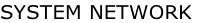 SYSTEM NETWORK